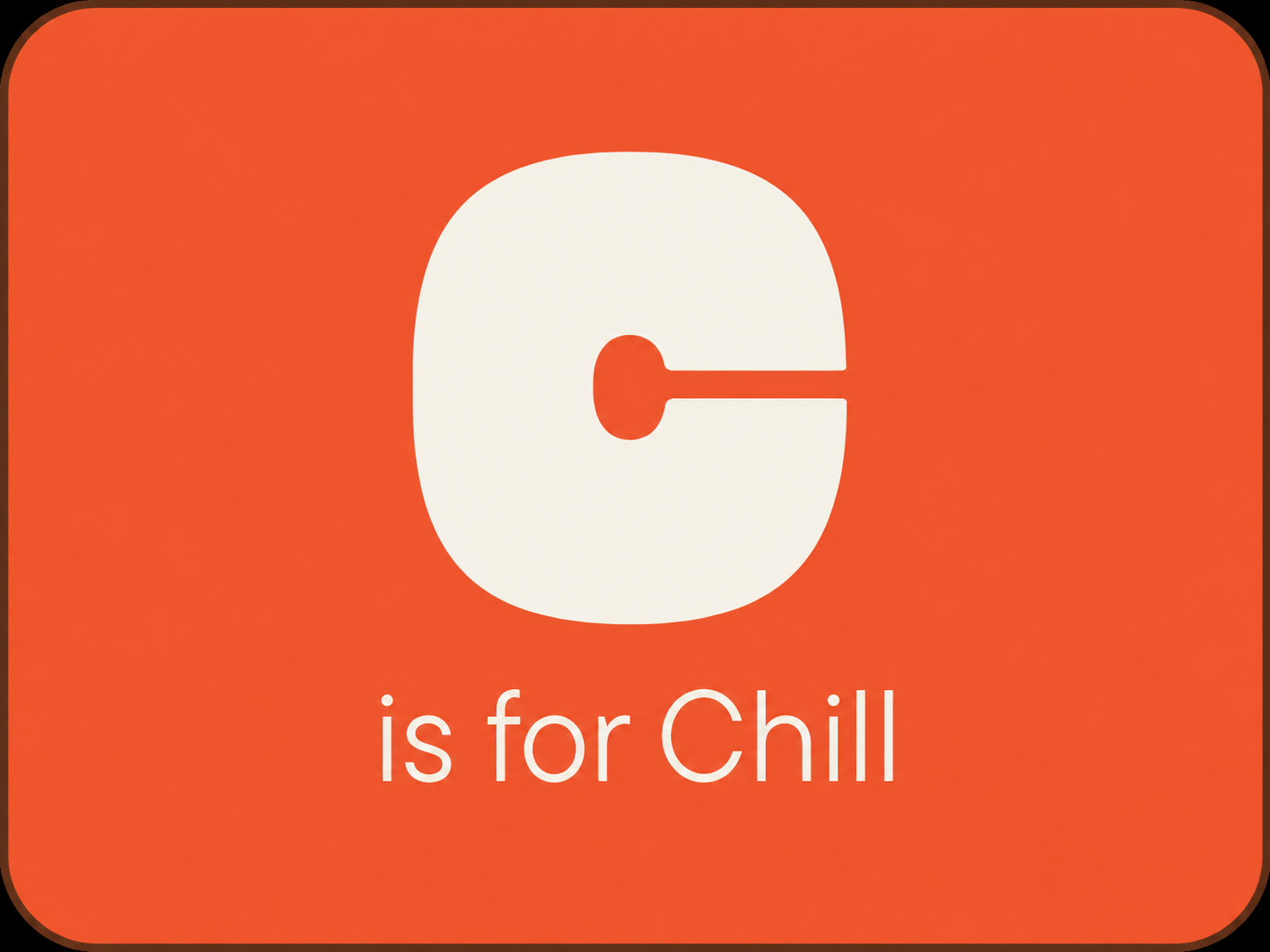 C is for Chill