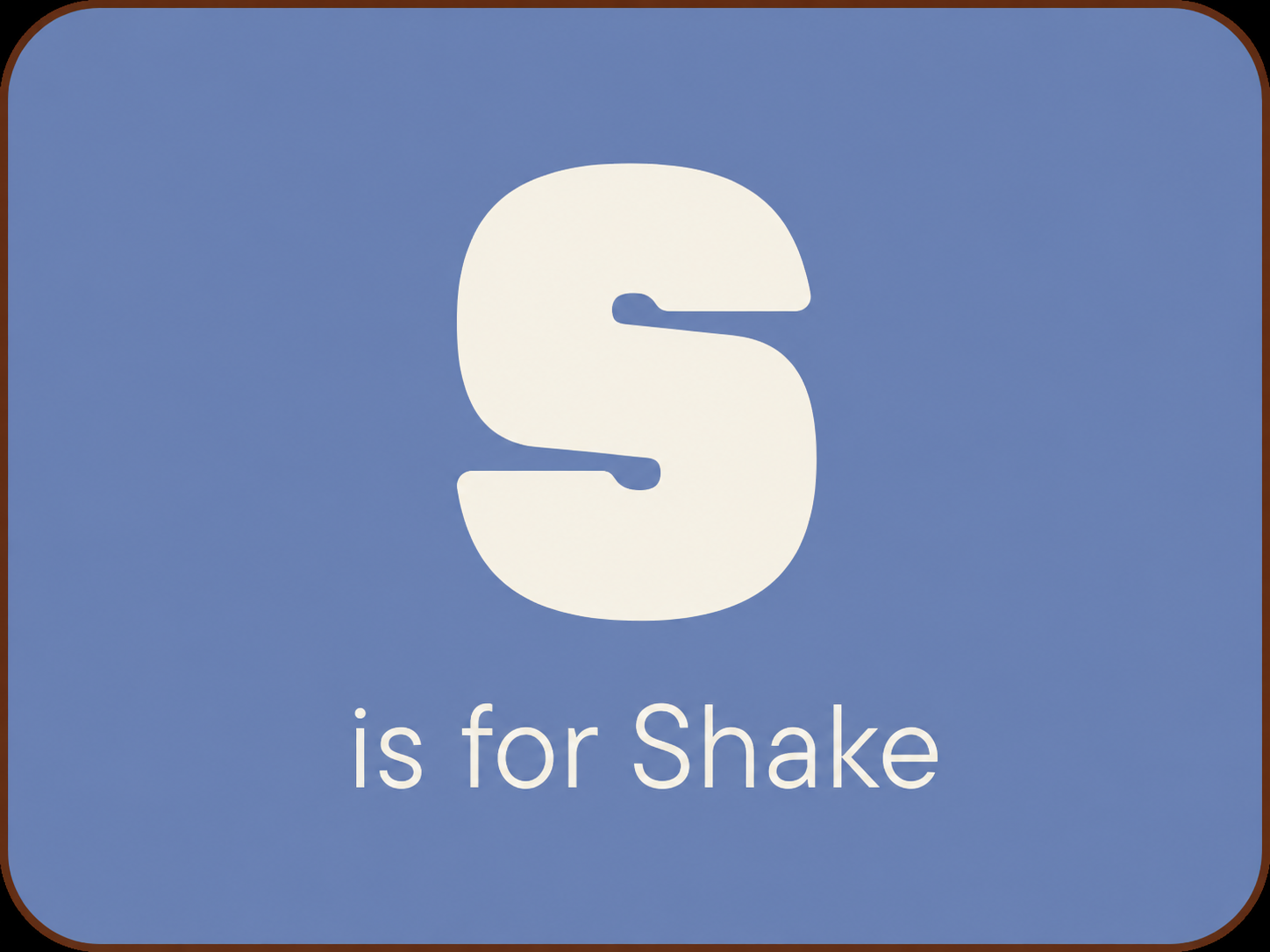 S is for Shake